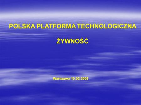 POLSKA PLATFORMA TECHNOLOGICZNA ŻYWNOŚĆ Warszawa 10.02.2005.
