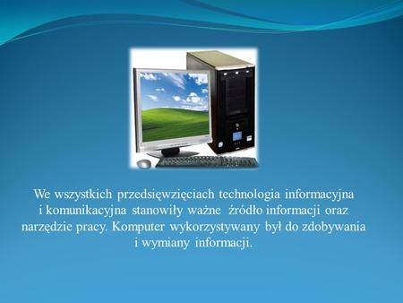 We wszystkich przedsięwzięciach technologia informacyjna i komunikacyjna stanowiły ważne źródło informacji oraz narzędzie pracy. Komputer wykorzystywany.