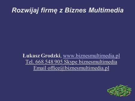 Rozwijaj firmę z Biznes Multimedia Łukasz Grodzki,  Tel. 668 548 905 Skype biznesmultimedia