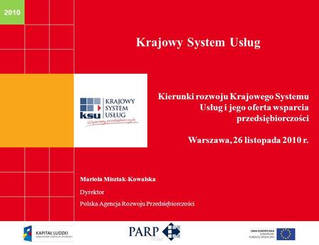 Krajowy System Usług Kierunki rozwoju Krajowego Systemu Usług i jego oferta wsparcia przedsiębiorczości Warszawa, 26 listopada 2010 r. 1.