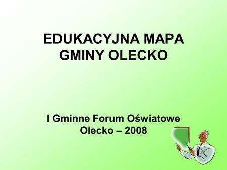 EDUKACYJNA MAPA GMINY OLECKO I Gminne Forum Oświatowe Olecko – 2008.