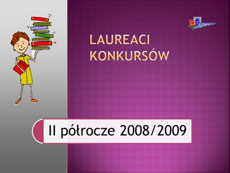Laureaci Konkursów II półrocze 2008/2009.