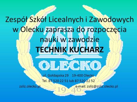 Zsliz.olecko.pl e-mail: zsliz@zsliz.olecko.pl Zespół Szkół Licealnych i Zawodowych w Olecku zaprasza do rozpoczęcia nauki w zawodzie TECHNIK KUCHARZ ul.