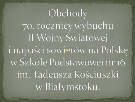 Obchody 70. rocznicy wybuchu II Wojny Światowej i napaści sowietów na Polskę w Szkole Podstawowej nr 16 im. Tadeusza Kościuszki w Białymstoku.