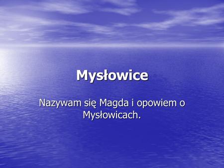 Nazywam się Magda i opowiem o Mysłowicach.
