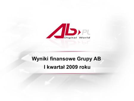 Wyniki finansowe Grupy AB I kwartał 2009 roku. AB S.A., ul. Kościerzyńska 32, 51-416 Wrocław | www.ab.pl |www.ab.pl 2 PODSTAWOWE INFORMACJE AB S.A. jest.