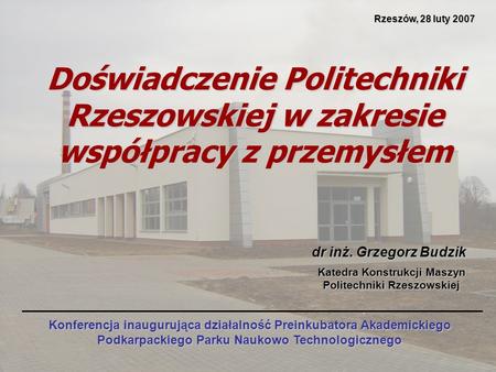 Doświadczenie Politechniki Rzeszowskiej w zakresie współpracy z przemysłem Konferencja inaugurująca działalność Preinkubatora Akademickiego Podkarpackiego.