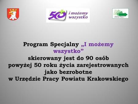 Program Specjalny „I możemy wszystko” skierowany jest do 90 osób powyżej 50 roku życia zarejestrowanych jako bezrobotne w Urzędzie Pracy Powiatu Krakowskiego.