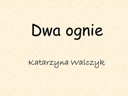 Dwa ognie Katarzyna Walczyk.