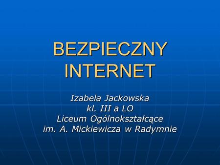 BEZPIECZNY INTERNET Izabela Jackowska kl. III a LO