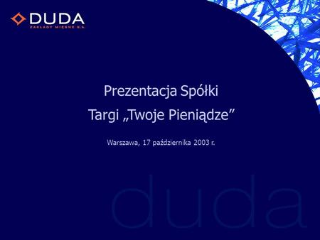 Prezentacja Spółki Targi Twoje Pieniądze Warszawa, 17 października 2003 r.