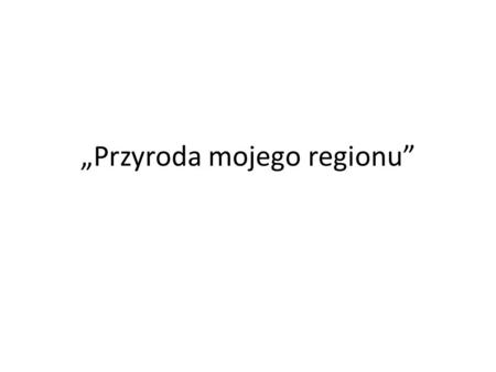„Przyroda mojego regionu”