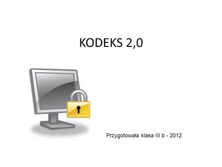 KODEKS 2,0 Przygotowała klasa III b - 2012.
