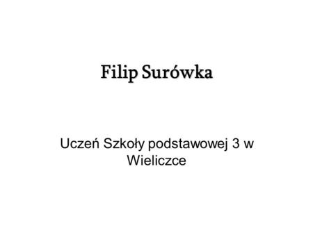 Filip Surówka Uczeń Szkoły podstawowej 3 w Wieliczce.
