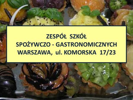ZESPÓŁ SZKÓŁ SPOŻYWCZO - GASTRONOMICZNYCH WARSZAWA, ul. KOMORSKA 17/23