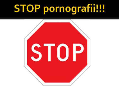 STOP pornografii!!!.