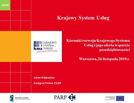 Krajowy System Usług Kierunki rozwoju Krajowego Systemu Usług i jego oferta wsparcia przedsiębiorczości Warszawa, 26 listopada 2010 r. 1.