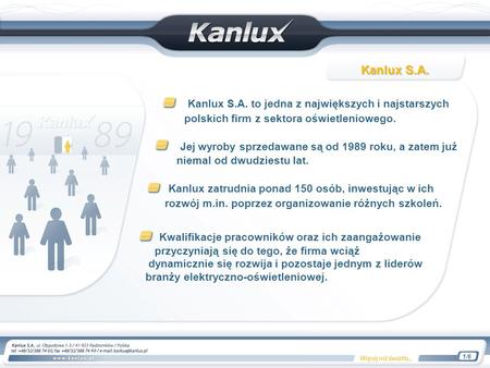 Kanlux S.A. to jedna z największych i najstarszych polskich firm z sektora oświetleniowego. Jej wyroby sprzedawane są od 1989 roku, a zatem już niemal.