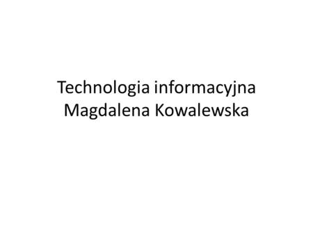 Technologia informacyjna Magdalena Kowalewska
