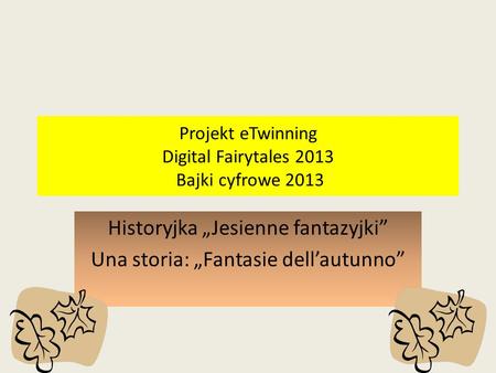 Projekt eTwinning Digital Fairytales 2013 Bajki cyfrowe 2013 Historyjka Jesienne fantazyjki Una storia: Fantasie dellautunno.