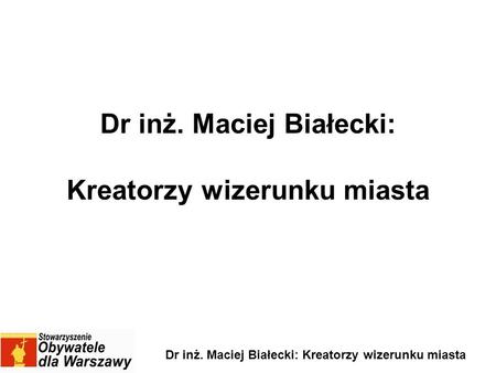 Dr inż. Maciej Białecki: Kreatorzy wizerunku miasta