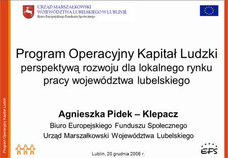 Program Operacyjny Kapitał Ludzki perspektywą rozwoju dla lokalnego rynku pracy województwa lubelskiego Agnieszka Pidek – Klepacz Biuro Europejskiego.