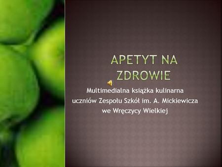 Multimedialna książka kulinarna uczniów Zespołu Szkół im. A. Mickiewicza we Wręczycy Wielkiej.