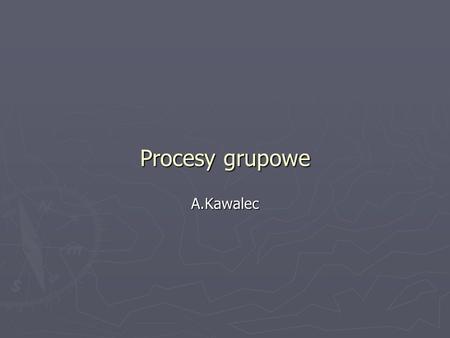 Procesy grupowe A.Kawalec.