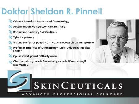 Doktor Sheldon R. Pinnell Członek American Academy of Dermatology Absolwent uniwersytetów Harvard i Yale Konsultant naukowy SkinCeuticals Zgłosił 4 patenty.