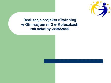 Realizacja projektu eTwinning w Gimnazjum nr 2 w Koluszkach rok szkolny 2008/2009.