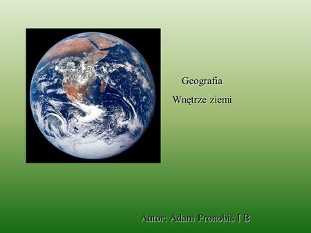 Geografia Wnętrze ziemi Autor: Adam Pronobis I B.