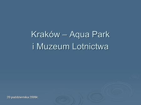 Kraków – Aqua Park i Muzeum Lotnictwa 20 października 2009r.