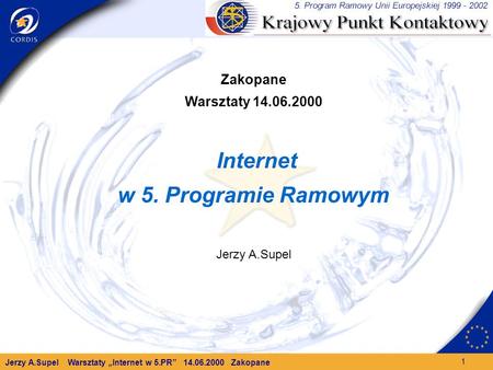 Jerzy A.Supel Warsztaty Internet w 5.PR 14.06.2000 Zakopane 1 Zakopane Warsztaty 14.06.2000 Internet w 5. Programie Ramowym Jerzy A.Supel.
