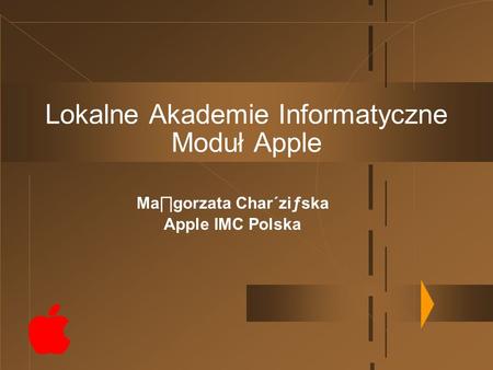 Lokalne Akademie Informatyczne Moduł Apple Magorzata Char´ziƒska Apple IMC Polska.