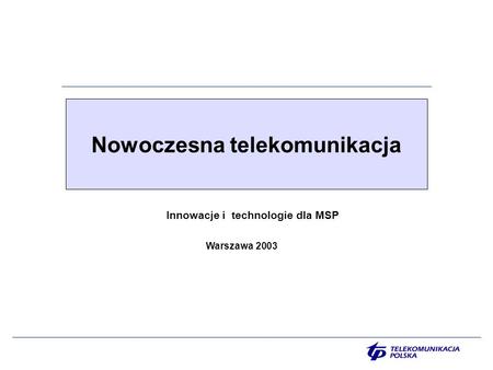 Nowoczesna telekomunikacja Warszawa 2003 Innowacje i technologie dla MSP.