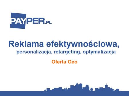 Oferta Geo. Czym jest PayPer.pl? Jesteśmy siecią reklamy efektywnościowej: z Klientem rozliczamy się na podstawie efektów kampanii, czyli liczby kliknięć,