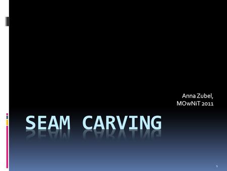 Anna Zubel, MOwNiT 2011 1. 2 3 4 5 (,)// () = () //O(nm) Złożoność(), = The SeamCarving Algorithm.
