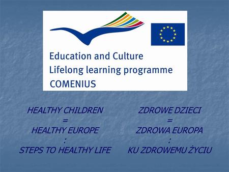 HEALTHY CHILDREN = HEALTHY EUROPE : STEPS TO HEALTHY LIFE ZDROWE DZIECI = ZDROWA EUROPA : KU ZDROWEMU ŻYCIU.