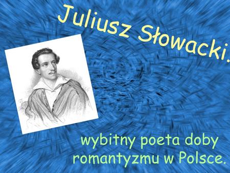 wybitny poeta doby romantyzmu w Polsce.