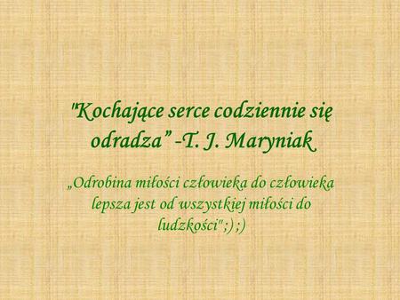 Kochające serce codziennie się odradza” -T. J. Maryniak