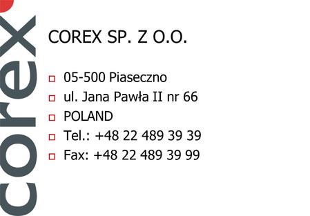 COREX SP. Z O.O. 05-500 Piaseczno ul. Jana Pawła II nr 66 POLAND Tel.: +48 22 489 39 39 Fax: +48 22 489 39 99.