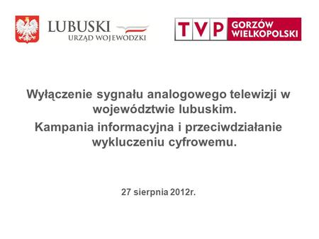 Wyłączenie sygnału analogowego telewizji w województwie lubuskim. Kampania informacyjna i przeciwdziałanie wykluczeniu cyfrowemu. 27 sierpnia 2012r.