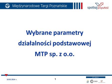 1 Wybrane parametry działalności podstawowej MTP sp. z o.o. 10.01.2014 r.
