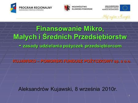 1 Finansowanie Mikro, Małych i Średnich Przedsiębiorstw - zasady udzielania pożyczek przedsiębiorcom Finansowanie Mikro, Małych i Średnich Przedsiębiorstw.
