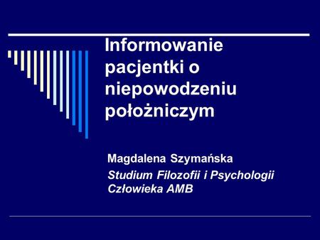 Informowanie pacjentki o niepowodzeniu położniczym Magdalena Szymańska Studium Filozofii i Psychologii Człowieka AMB.