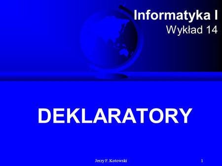 Jerzy F. Kotowski1 Informatyka I Wykład 14 DEKLARATORY.