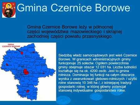 Gmina Czernice Borowe Gmina Czernice Borowe leży w północnej części województwa mazowieckiego i skrajnej zachodniej części powiatu przasnyskiego. Siedzibą.