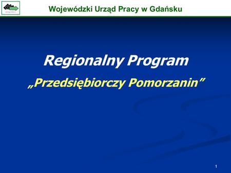 1 Regionalny Program Przedsiębiorczy Pomorzanin Wojewódzki Urząd Pracy w Gdańsku.