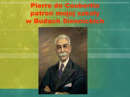 Pierre de Coubertin patron mojej szkoły w Budach Siennickich