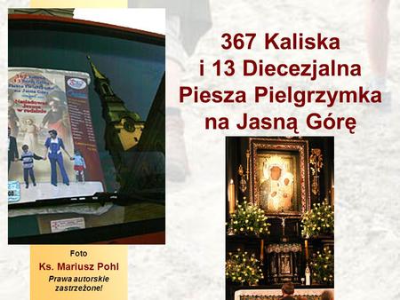 367 Kaliska i 13 Diecezjalna Piesza Pielgrzymka na Jasną Górę Foto Ks. Mariusz Pohl Prawa autorskie zastrzeżone!